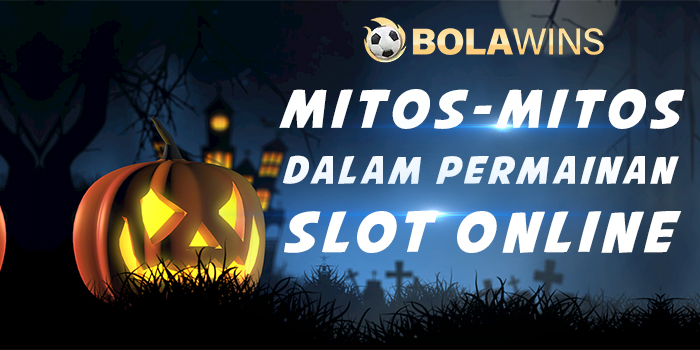Mengungkapkan Mitos & Fakta Dalam Slot Online Bolawins